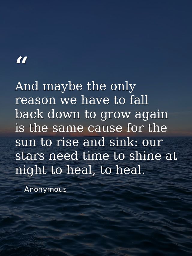And maybe the only reason we have to fall back down to grow again is the same cause for the sun to rise and sink: our st — Anonymous