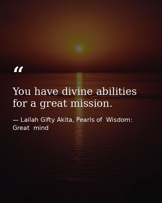 You have divine abilities for a great mission. — Lailah Gifty Akita, Pearls of  Wisdom: Great  mind