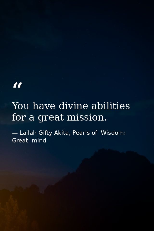 You have divine abilities for a great mission. — Lailah Gifty Akita, Pearls of  Wisdom: Great  mind