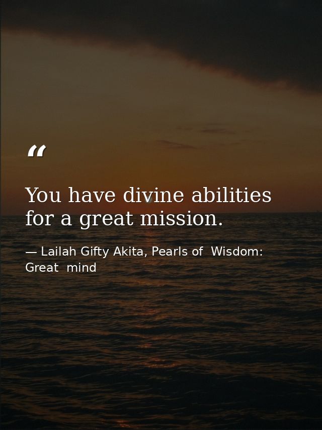 You have divine abilities for a great mission. — Lailah Gifty Akita, Pearls of  Wisdom: Great  mind