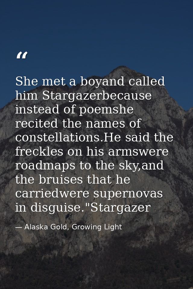 She met a boyand called him Stargazerbecause instead of poemshe recited the names of constellations.He said the freckles — Alaska Gold, Growing Light