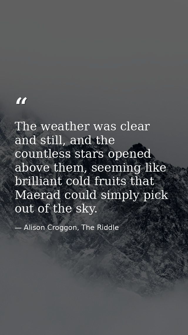 The weather was clear and still, and the countless stars opened above them, seeming like brilliant cold fruits that Maer — Alison Croggon, The Riddle