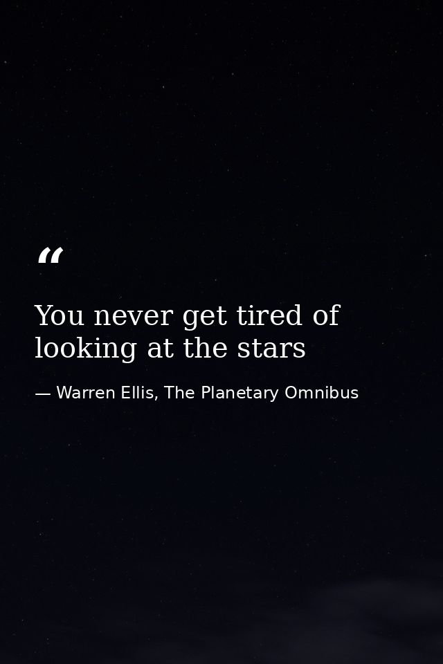 You never get tired of looking at the stars — Warren Ellis, The Planetary Omnibus