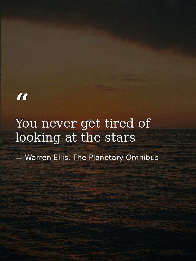 You never get tired of looking at the stars — Warren Ellis, The Planetary Omnibus