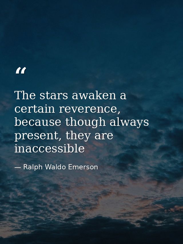 The stars awaken a certain reverence, because though always present, they are inaccessible — Ralph Waldo Emerson