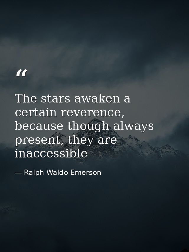 The stars awaken a certain reverence, because though always present, they are inaccessible — Ralph Waldo Emerson
