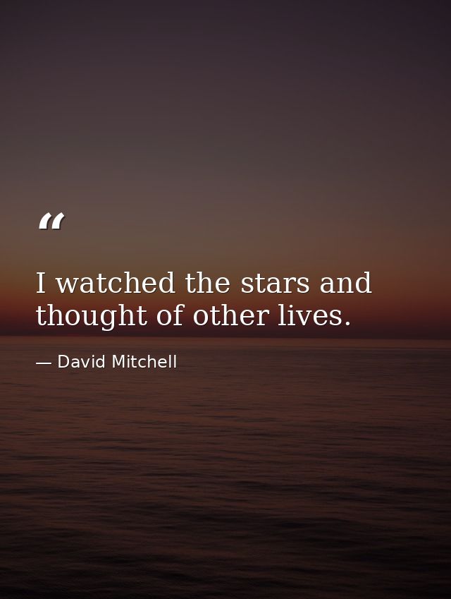 I watched the stars and thought of other lives. — David Mitchell