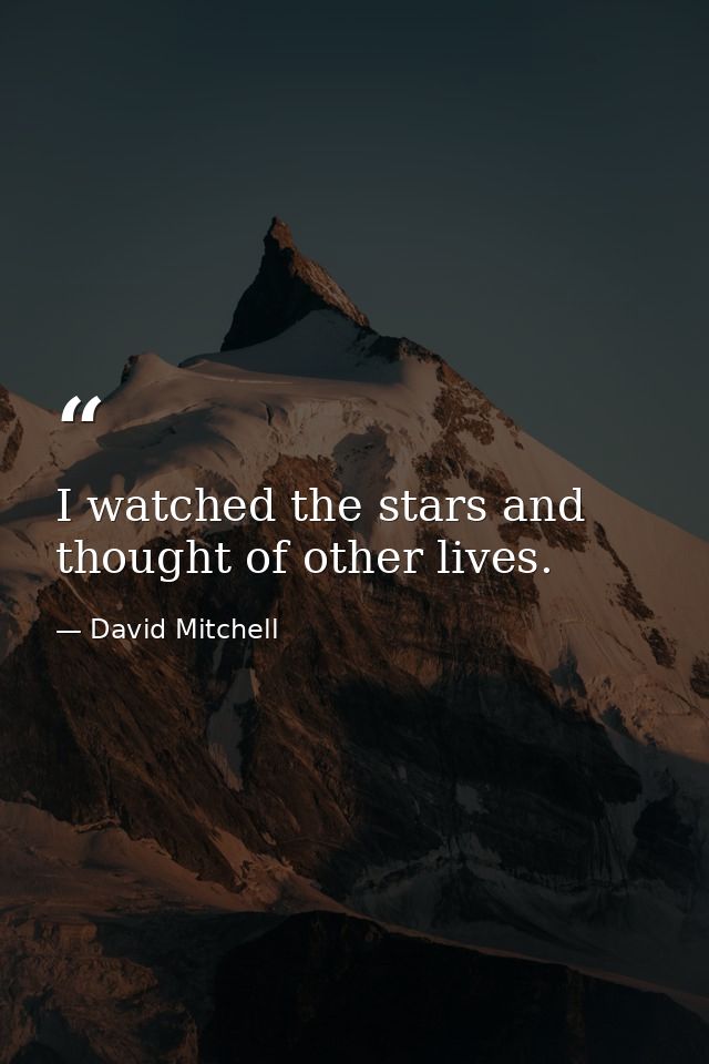I watched the stars and thought of other lives. — David Mitchell