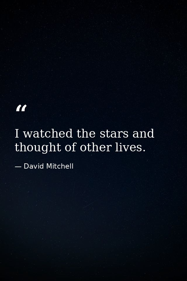 I watched the stars and thought of other lives. — David Mitchell