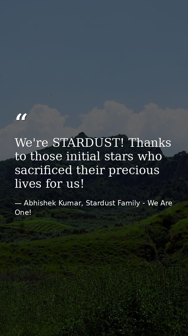 We're STARDUST! Thanks to those initial stars who sacrificed their precious lives for us! — Abhishek Kumar, Stardust Family - We Are One!