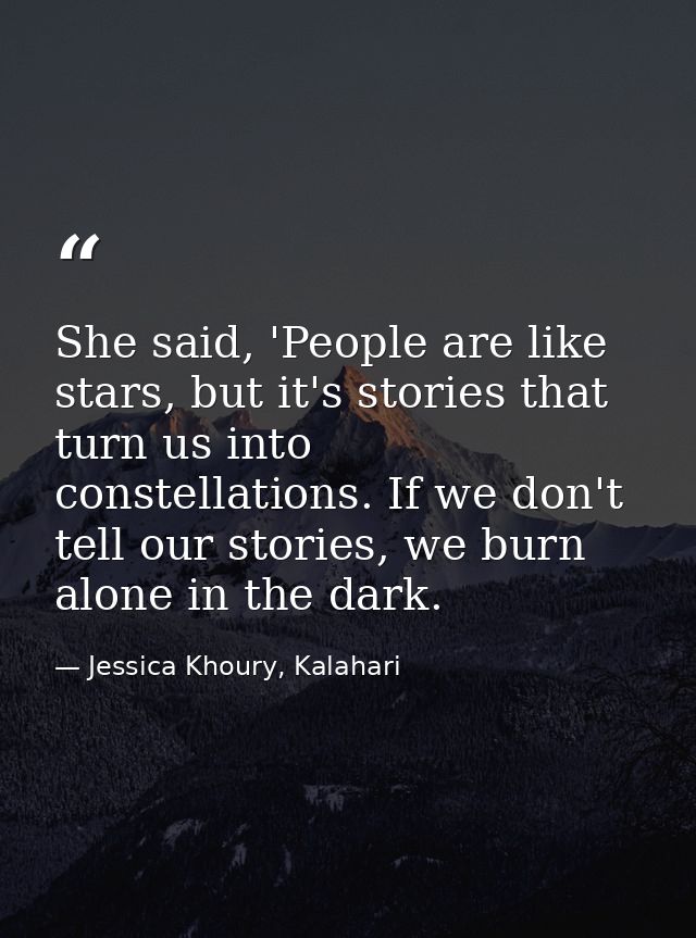 She said, 'People are like stars, but it's stories that turn us into constellations. If we don't tell our stories, we bu — Jessica Khoury, Kalahari