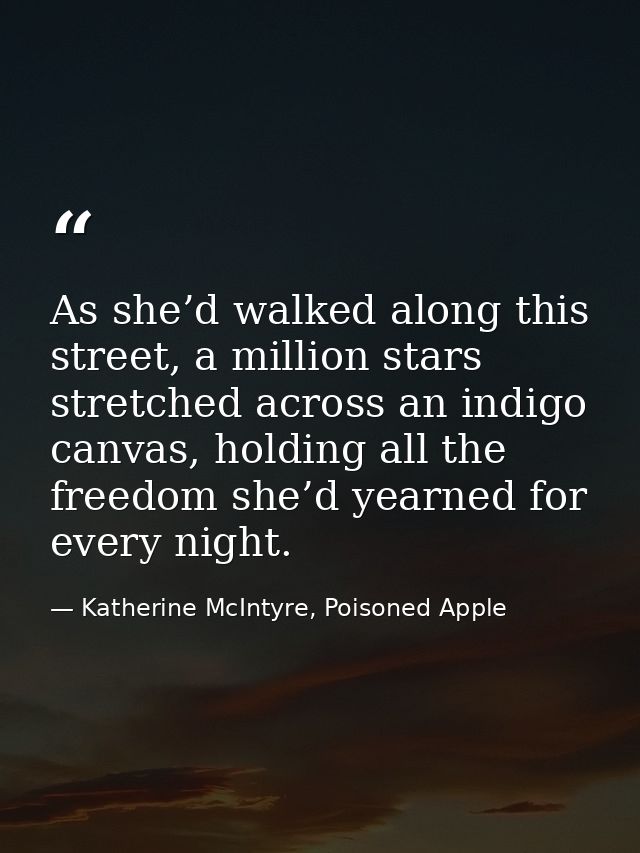 As she’d walked along this street, a million stars stretched across an indigo canvas, holding all the freedom she’d year — Katherine McIntyre, Poisoned Apple