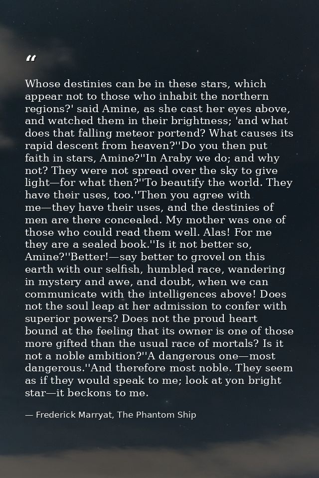 Whose destinies can be in these stars, which appear not to those who inhabit the northern regions?' said Amine, as she c — Frederick Marryat, The Phantom Ship