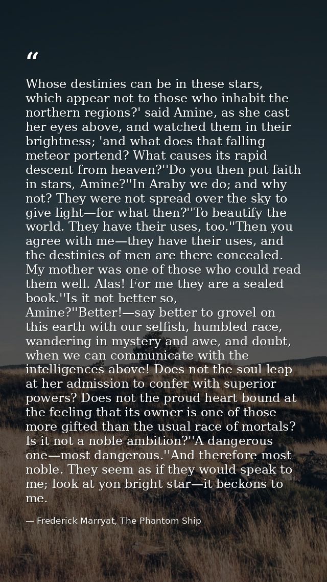 Whose destinies can be in these stars, which appear not to those who inhabit the northern regions?' said Amine, as she c — Frederick Marryat, The Phantom Ship