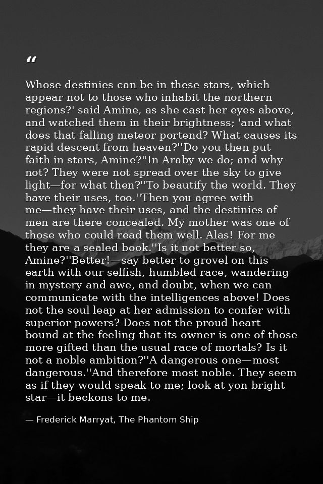 Whose destinies can be in these stars, which appear not to those who inhabit the northern regions?' said Amine, as she c — Frederick Marryat, The Phantom Ship