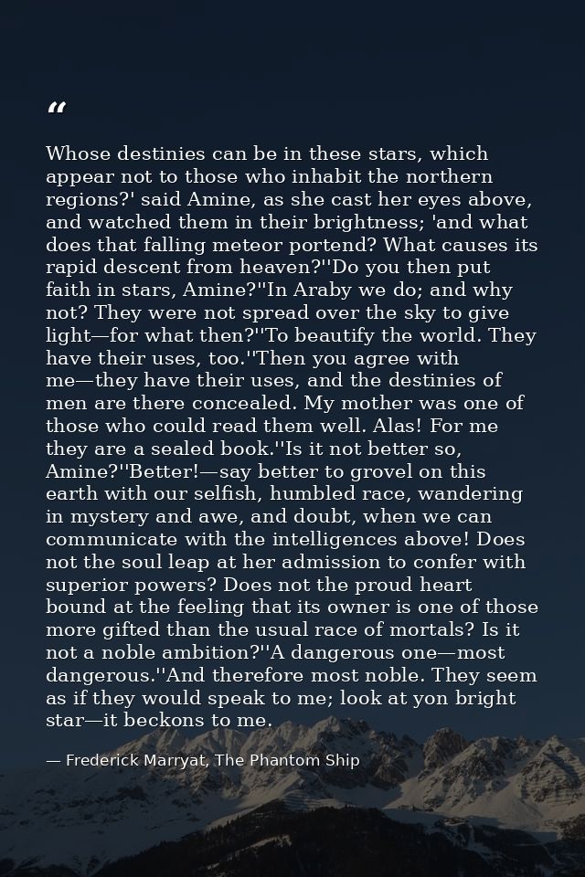 Whose destinies can be in these stars, which appear not to those who inhabit the northern regions?' said Amine, as she c — Frederick Marryat, The Phantom Ship