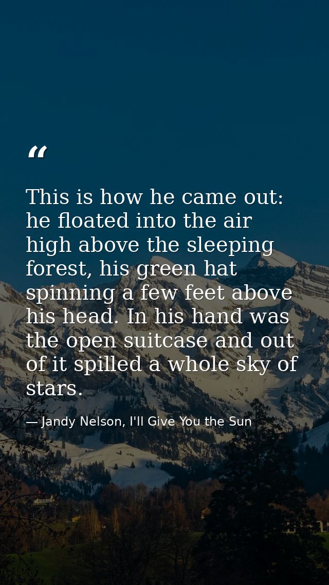 This is how he came out: he floated into the air high above the sleeping forest, his green hat spinning a few feet above — Jandy Nelson, I'll Give You the Sun