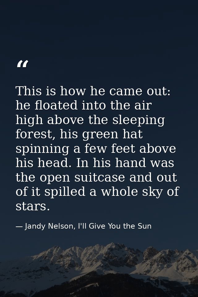 This is how he came out: he floated into the air high above the sleeping forest, his green hat spinning a few feet above — Jandy Nelson, I'll Give You the Sun