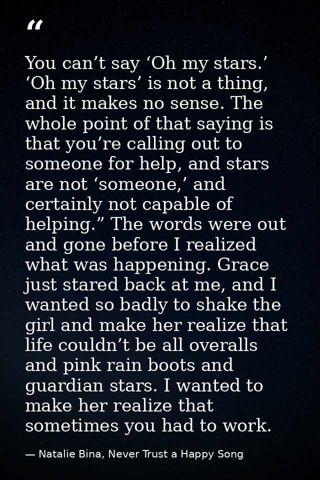 You can’t say ‘Oh my stars.’ ‘Oh my stars’ is not a thing, and it makes no sense. The whole point of that saying is that — Natalie Bina, Never Trust a Happy Song