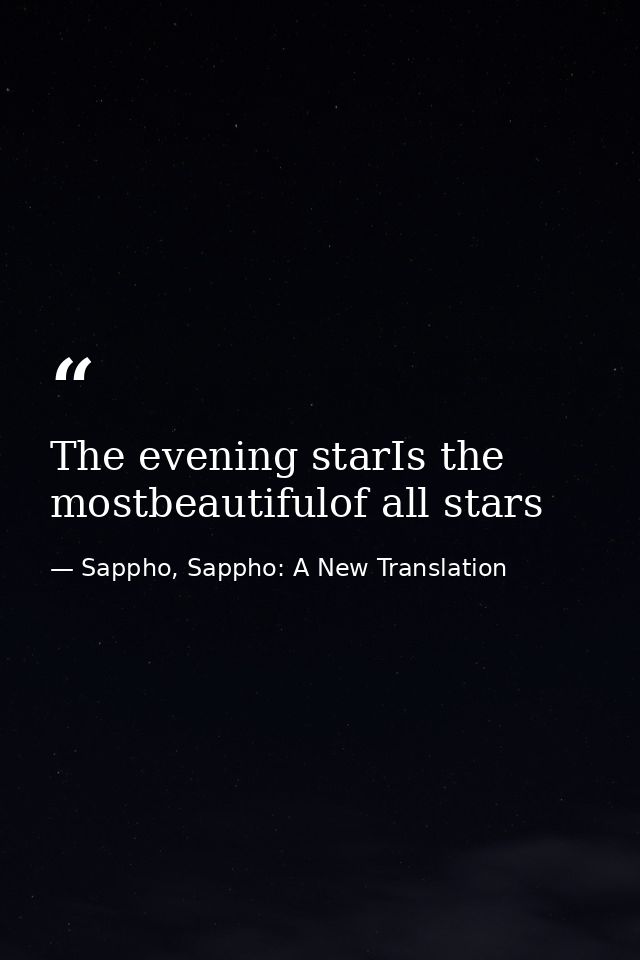 The evening starIs the mostbeautifulof all stars — Sappho, Sappho: A New Translation