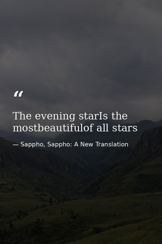 The evening starIs the mostbeautifulof all stars — Sappho, Sappho: A New Translation