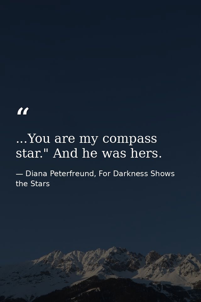 ...You are my compass star." And he was hers. — Diana Peterfreund, For Darkness Shows the Stars