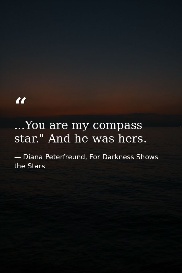 ...You are my compass star." And he was hers. — Diana Peterfreund, For Darkness Shows the Stars