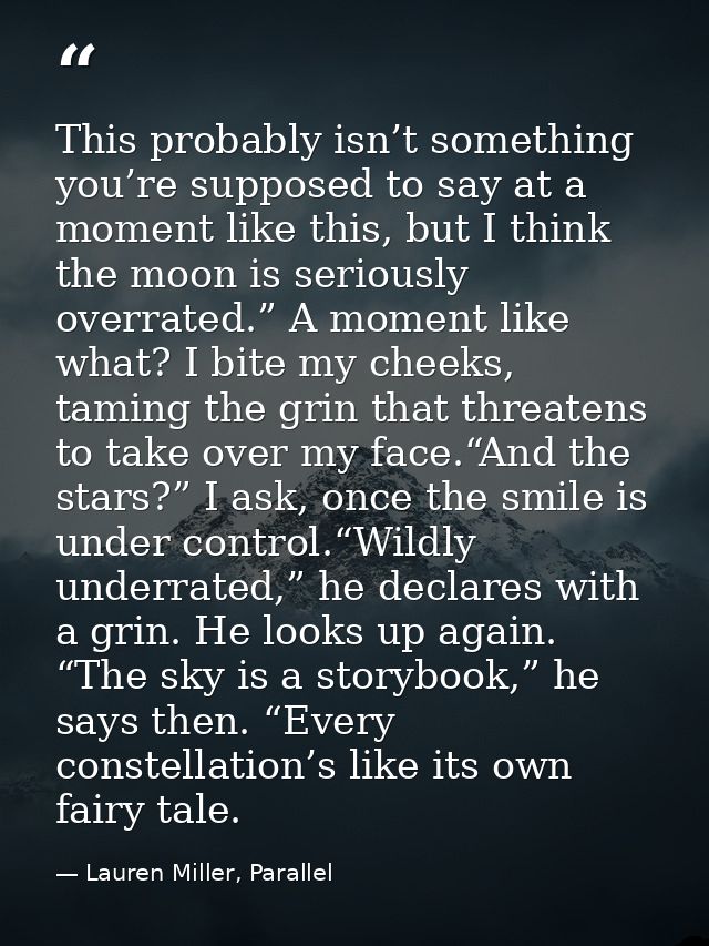 This probably isn’t something you’re supposed to say at a moment like this, but I think the moon is seriously overrated. — Lauren Miller, Parallel