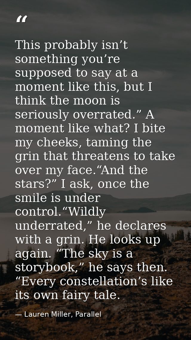 This probably isn’t something you’re supposed to say at a moment like this, but I think the moon is seriously overrated. — Lauren Miller, Parallel