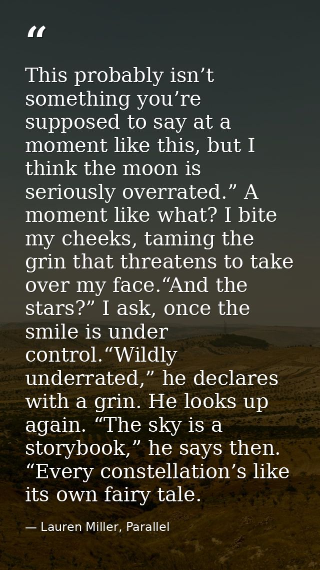 This probably isn’t something you’re supposed to say at a moment like this, but I think the moon is seriously overrated. — Lauren Miller, Parallel