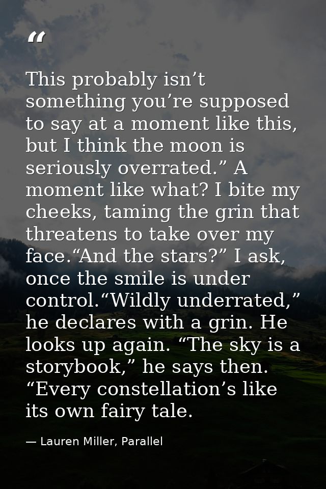 This probably isn’t something you’re supposed to say at a moment like this, but I think the moon is seriously overrated. — Lauren Miller, Parallel