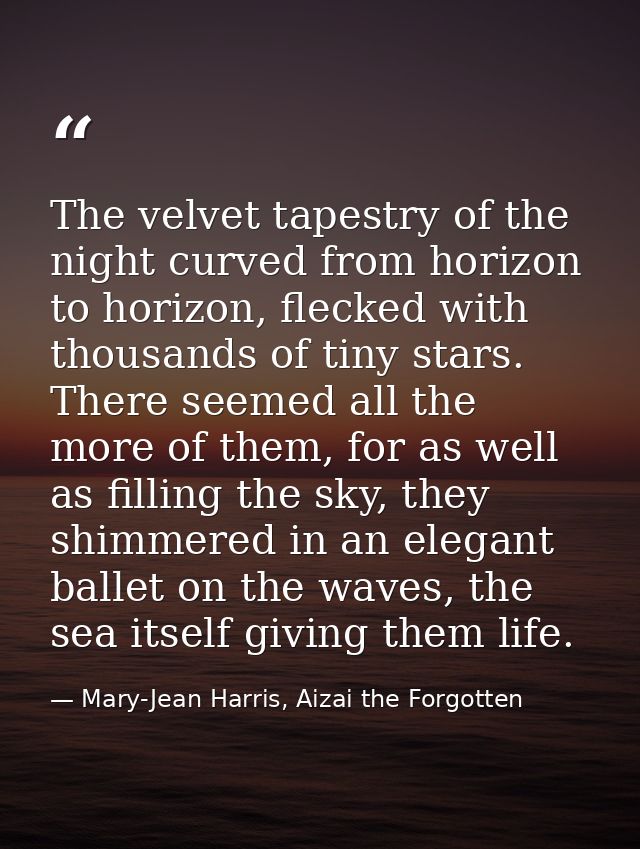 The velvet tapestry of the night curved from horizon to horizon, flecked with thousands of tiny stars. There seemed all  — Mary-Jean Harris, Aizai the Forgotten
