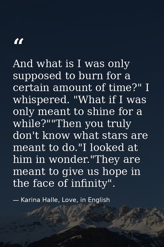 And what is I was only supposed to burn for a certain amount of time?" I whispered. "What if I was only meant to shine f — Karina Halle, Love, in English
