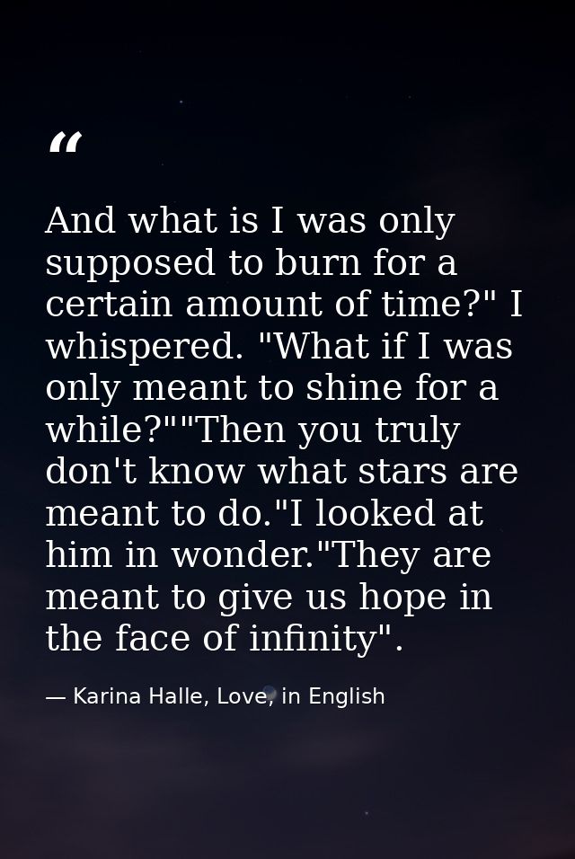 And what is I was only supposed to burn for a certain amount of time?" I whispered. "What if I was only meant to shine f — Karina Halle, Love, in English