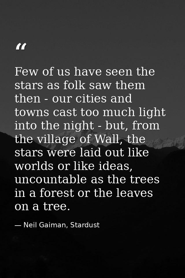 Few of us have seen the stars as folk saw them then - our cities and towns cast too much light into the night - but, fro — Neil Gaiman, Stardust