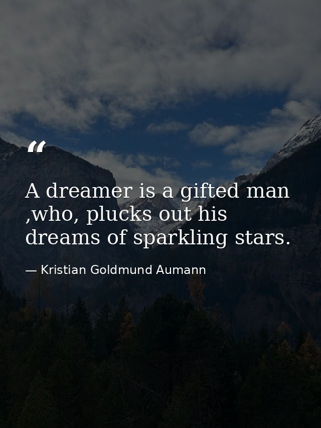 A dreamer is a gifted man ,who, plucks out his dreams of sparkling stars. — Kristian Goldmund Aumann