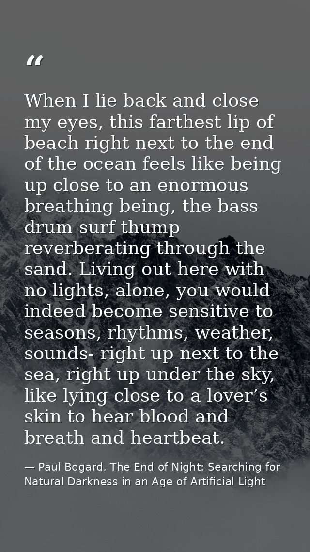 When I lie back and close my eyes, this farthest lip of beach right next to the end of the ocean feels like being up clo — Paul Bogard, The End of Night: Searching for Natural Darkness in an Age of Artificial Light