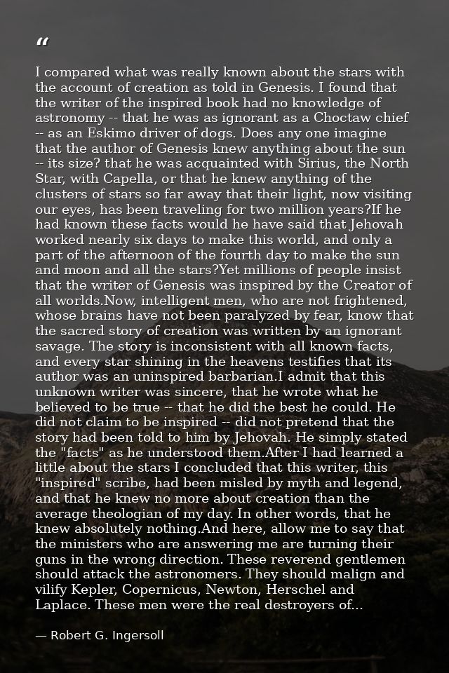 I compared what was really known about the stars with the account of creation as told in Genesis. I found that the write — Robert G. Ingersoll