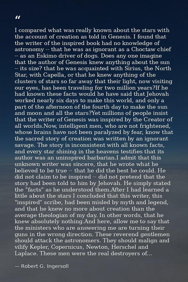 I compared what was really known about the stars with the account of creation as told in Genesis. I found that the write — Robert G. Ingersoll