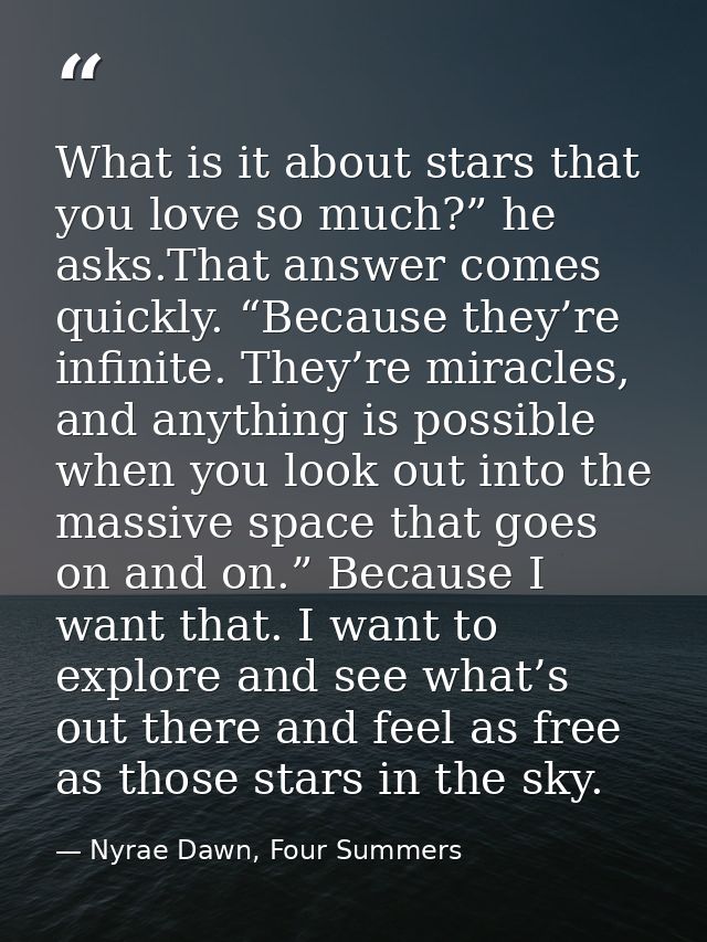 What is it about stars that you love so much?” he asks.That answer comes quickly. “Because they’re infinite. They’re mir — Nyrae Dawn, Four Summers