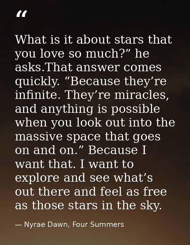 What is it about stars that you love so much?” he asks.That answer comes quickly. “Because they’re infinite. They’re mir — Nyrae Dawn, Four Summers