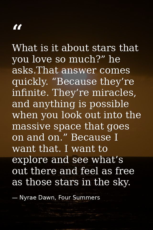 What is it about stars that you love so much?” he asks.That answer comes quickly. “Because they’re infinite. They’re mir — Nyrae Dawn, Four Summers