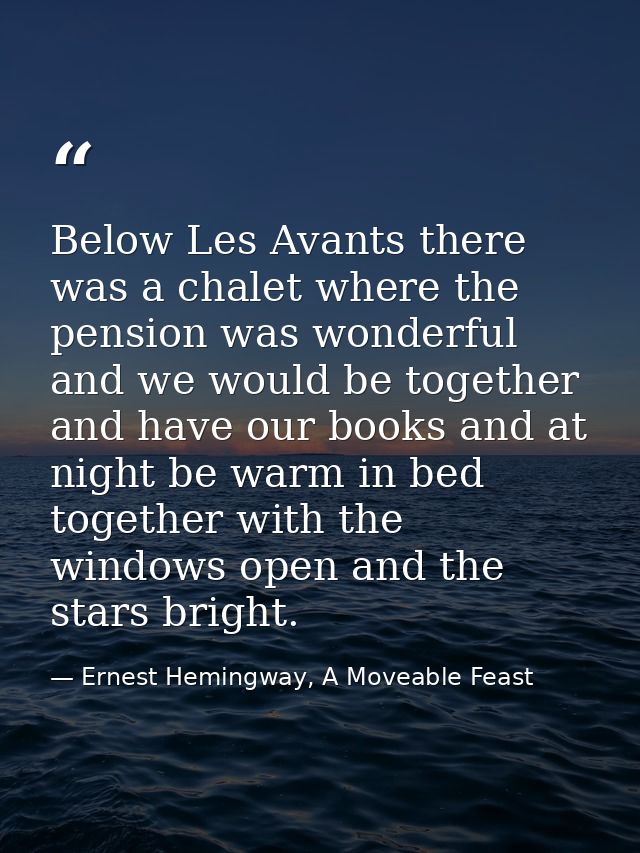 Below Les Avants there was a chalet where the pension was wonderful and we would be together and have our books and at n — Ernest Hemingway, A Moveable Feast