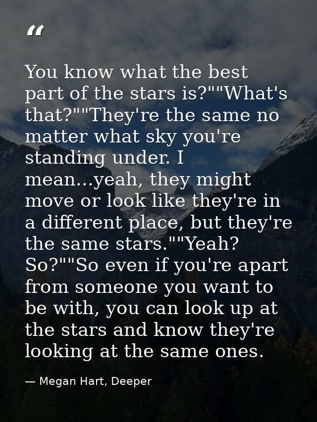 You know what the best part of the stars is?""What's that?""They're the same no matter what sky you're standing under. I — Megan Hart, Deeper