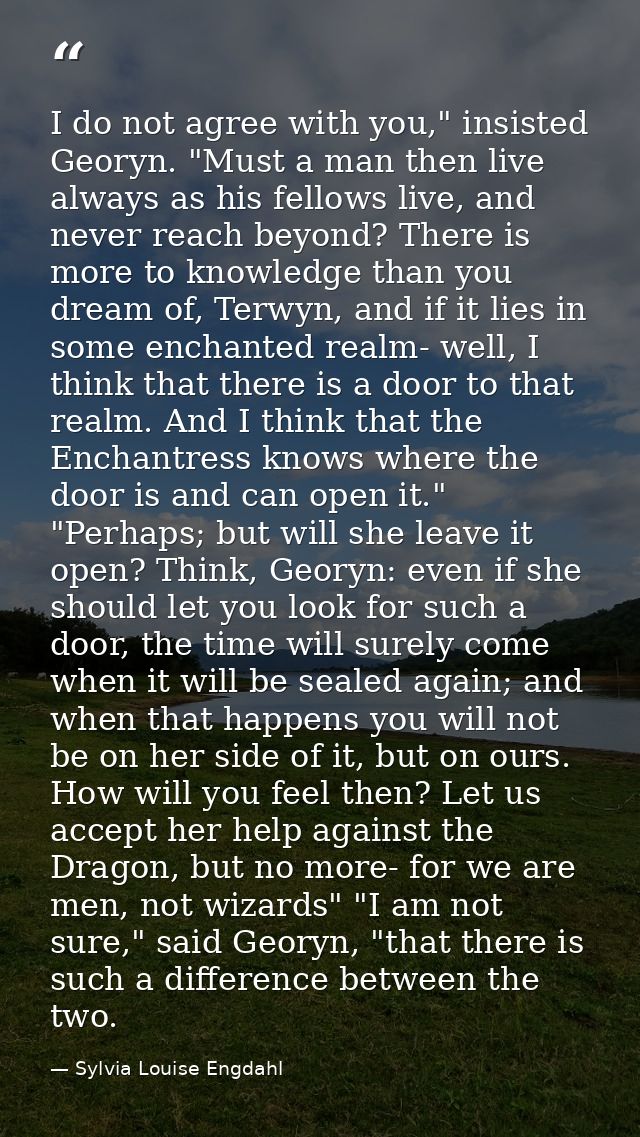I do not agree with you," insisted Georyn. "Must a man then live always as his fellows live, and never reach beyond? The — Sylvia Louise Engdahl