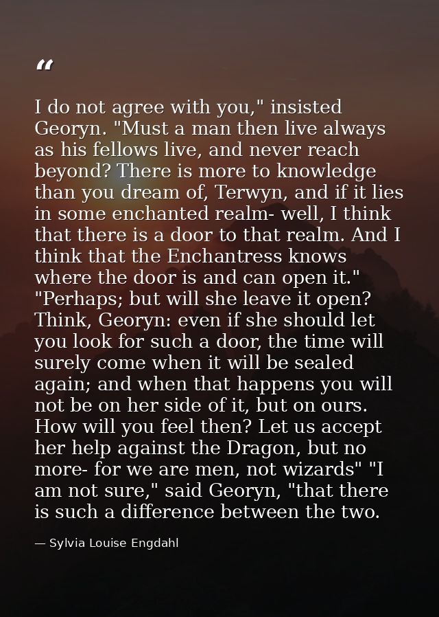 I do not agree with you," insisted Georyn. "Must a man then live always as his fellows live, and never reach beyond? The — Sylvia Louise Engdahl