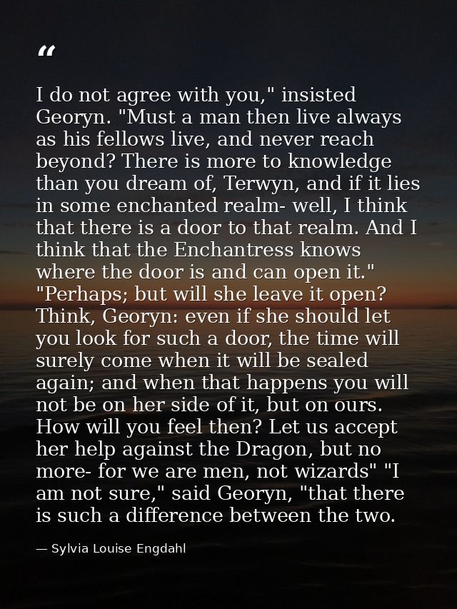 I do not agree with you," insisted Georyn. "Must a man then live always as his fellows live, and never reach beyond? The — Sylvia Louise Engdahl