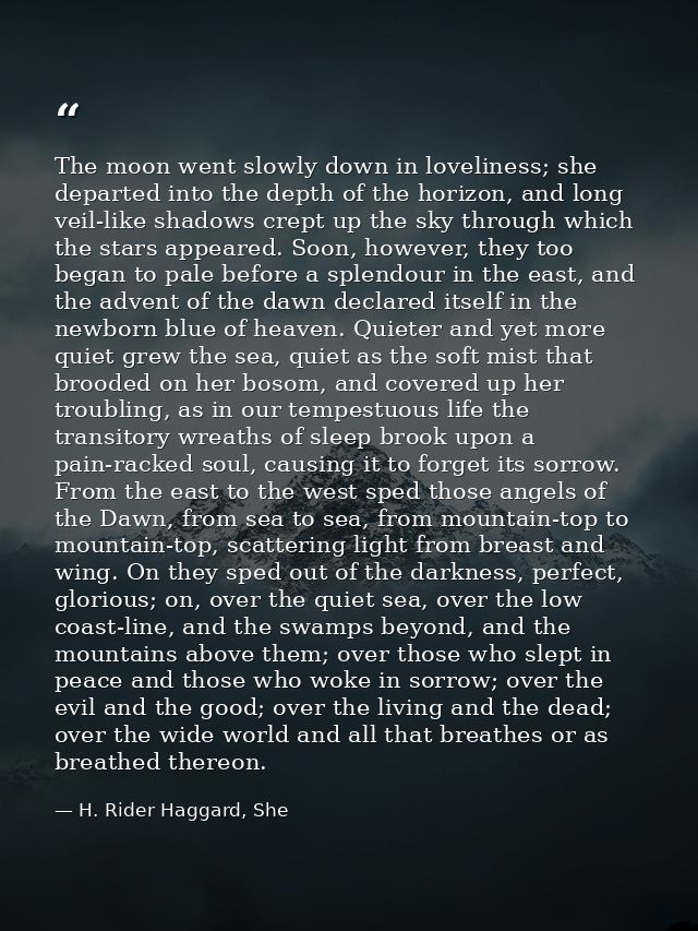 The moon went slowly down in loveliness; she departed into the depth of the horizon, and long veil-like shadows crept up — H. Rider Haggard, She