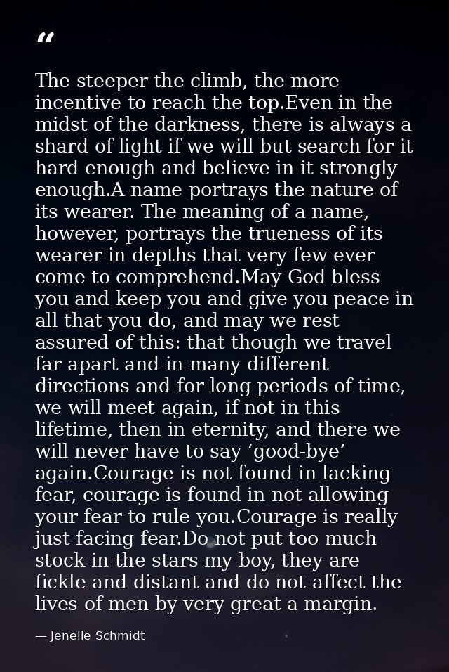 The steeper the climb, the more incentive to reach the top.Even in the midst of the darkness, there is always a shard of — Jenelle Schmidt