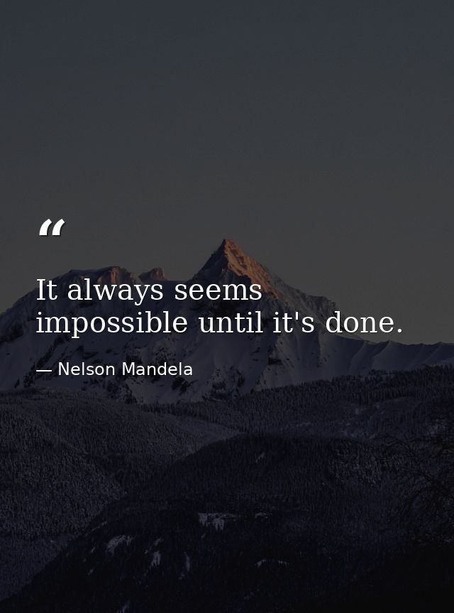 It always seems impossible until it's done. — Nelson Mandela